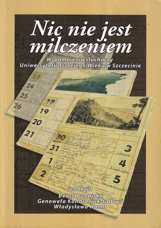 Nic nie jest milczeniem : wspomnienia słuchaczy Uniwersytetu Trzeciego Wieku w Szczecinie