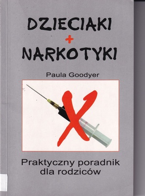 Dzieciaki + narkotyki : praktyczny poradnik dla rodziców