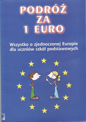 Podróż za 1 [jedno] euro : wszystko o zjednoczonej Europie dla uczniów szkół podstawowych