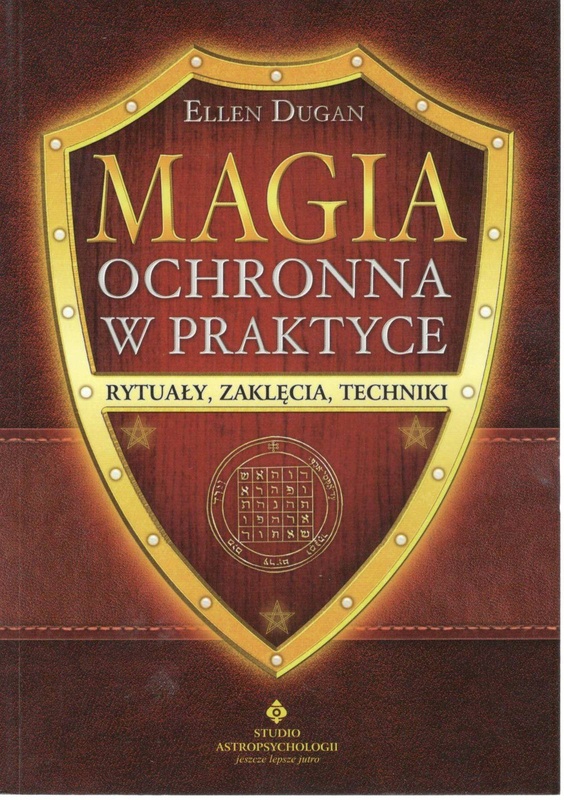 Magia ochronna w praktyce : rytuały, zaklęcia, techniki
