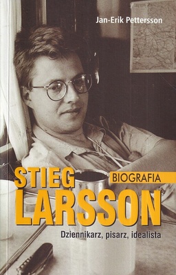 Stieg Larsson : biografia : dziennikarz, pisarz, idealista
