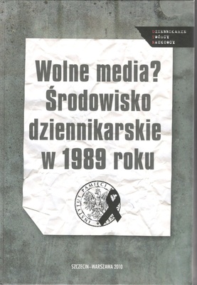 Wolne media? : środowisko dziennikarskie w 1989 roku : studia
