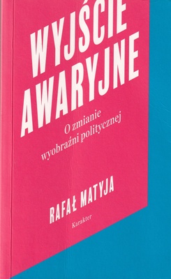 Wyjście awaryjne : o zmianie wyobraźni politycznej