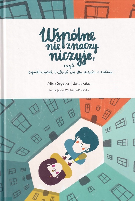 Wspólne nie znaczy niczyje czyli O podwórkach i ulicach coś dla dziecka i rodzica