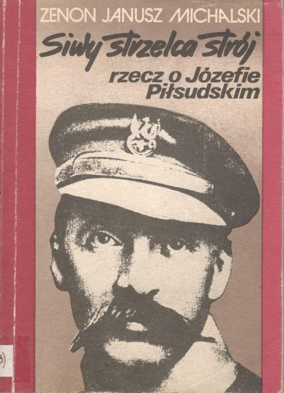 Siwy strzelca strój : rzecz o Józefie Piłsudskim