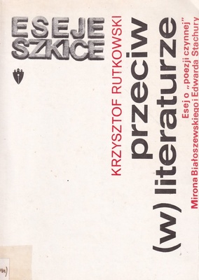 Przeciw (w) literaturze : esej o "poezji czynnej" Mirona Białoszewskiego i Edwarda Stachury