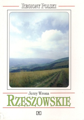 Rzeszowskie : od Bieszczadów po Wyżynę Sandomierską i Roztocze