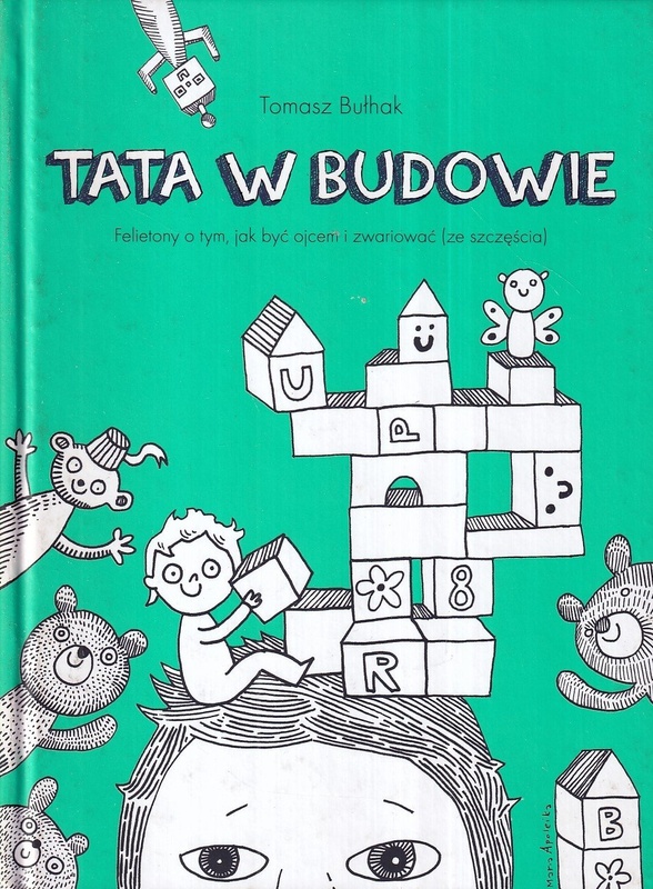 Tata w budowie : felietony o tym, jak być ojcem i zwariować (ze szczęścia)