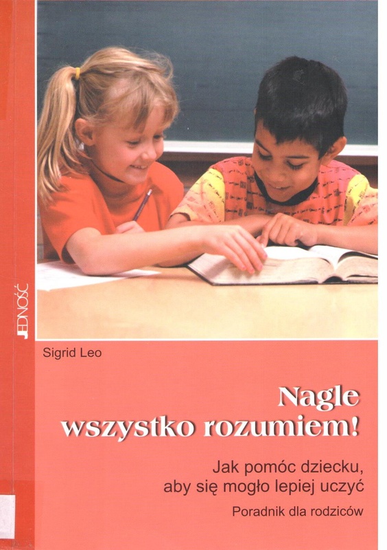 Nagle wszystko rozumiem! : jak pomóc dziecku, aby się mogło lepiej uczyć : poradnik dla rodziców