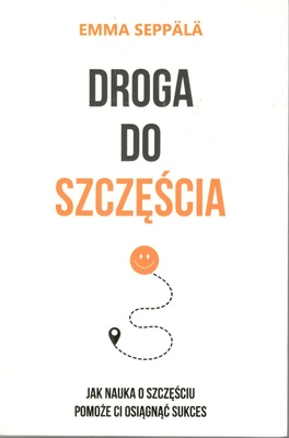 Droga do szczęścia : jak nauka o szczęściu pomoże ci osiągnąć sukces