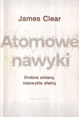 Atomowe nawyki : drobne zmiany, niezwykłe efekty