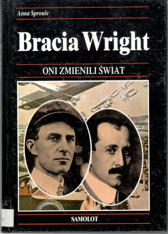 Bracia Wright : dzieje budowy pierwszego samolotu, który wzbił się w powietrze