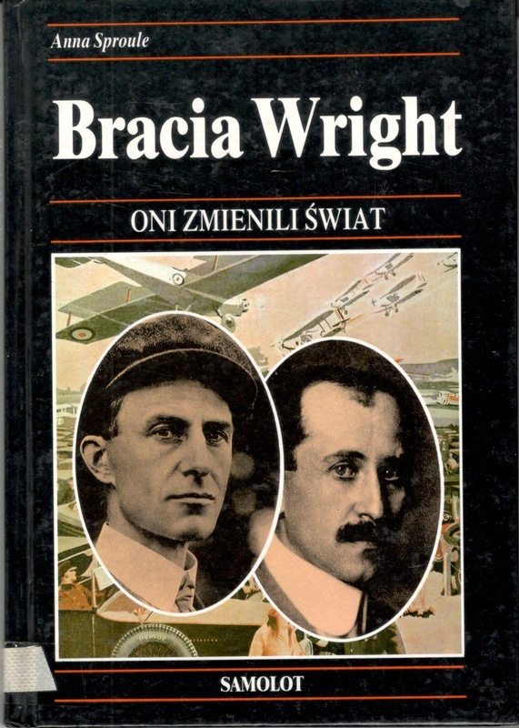 Bracia Wright : dzieje budowy pierwszego samolotu, który wzbił się w powietrze