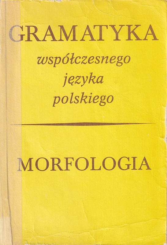 Gramatyka współczesnego języka polskiego : składnia-morfologia-fonologia.. [T. 2], Morfologia
