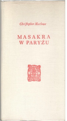 Masakra w Paryżu i śmierć Księcia Gwizjusza : tak, jak ją grali słudzy Wielce Czcigodnego Lorda Admirała