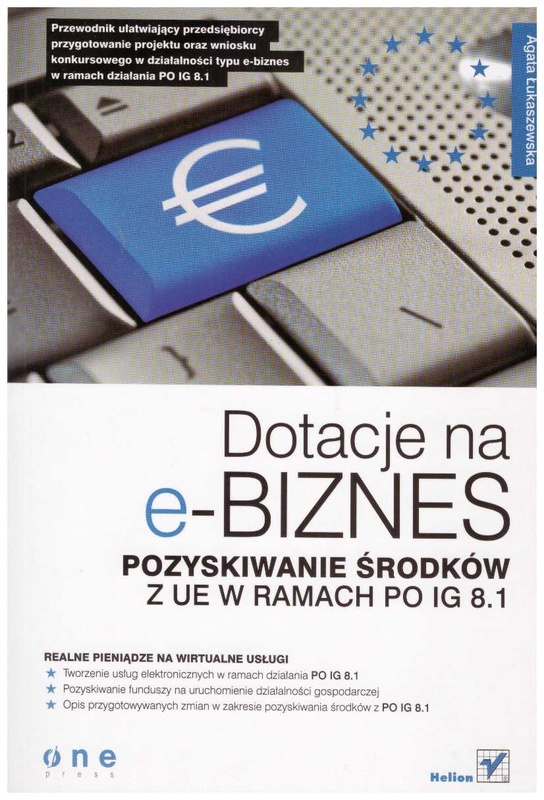 Dotacje na e-biznes : pozyskiwanie środków z UE w ramach PO IG 8.1