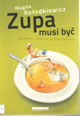 Zupa musi być : [opowieść dobrze przyprawiona]