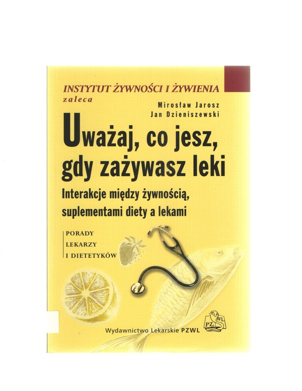 Uważaj, co jesz, gdy zażywasz leki : interakcje między żywnością, suplementami diety a lekami : porady lekarzy i dietetyków