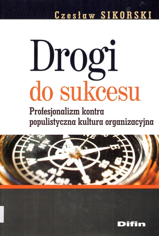 Drogi do sukcesu : profesjonalizm kontra populistyczna kultura organizacyjna