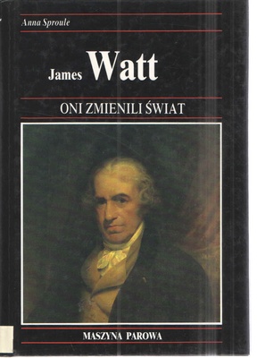 James Watt : jak rozwój maszyn parowych stworzył nasze społeczeństwo przemysłowe