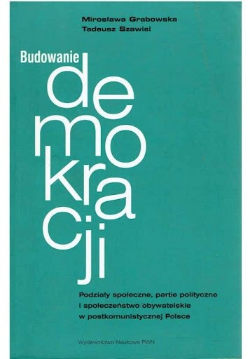 Budowanie demokracji : podziały społeczne, partie polityczne i społeczeństwo obywatelskie w postkomunistycznej Polsce