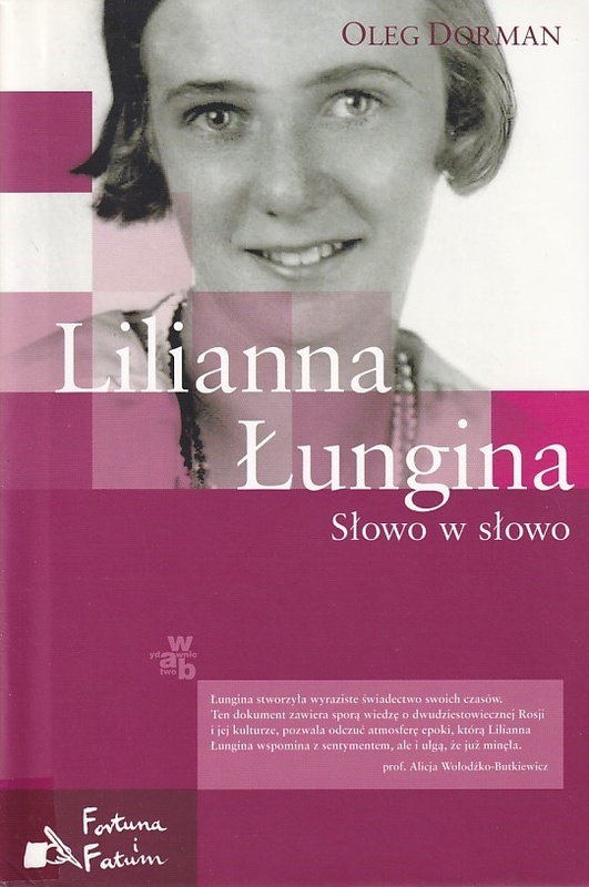Lilianna Łungina słowo w słowo : życie Lilianny Łunginej opowiedziane przez nią samą w filmie Olega Dormana