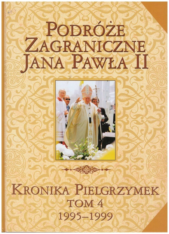 Podróże zagraniczne Jana Pawła II : kronika pielgrzymek. T. 4, 1995-1999