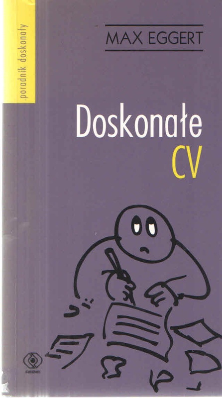 Doskonałe CV : wszystko, czego potrzebujesz, aby udało ci się za pierwszym razem