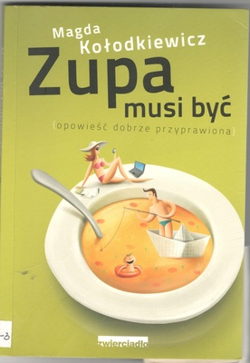 Zupa musi być : [opowieść dobrze przyprawiona]
