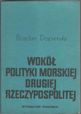 Wokół polityki morskiej Drugiej Rzeczypospolitej : studia historyczne
