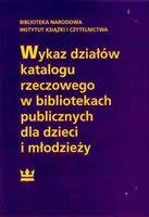 Wykaz działów katalogu rzeczowego w bibliotekach publicznych dla dzieci i młodzieży