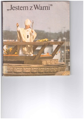 Jestem z Wami : III Pielgrzymka Jana Pawła II do Polski, 8-14 czerwca 1987