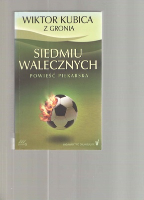 Siedmiu walecznych : powieść piłkarska