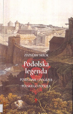 Podolska legenda : powstanie i pogrzeb polskiego Podola