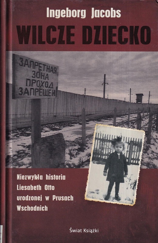 Wilcze dziecko : niezwykła historia Liesabeth Otto urodzonej w Prusach Wschodnich