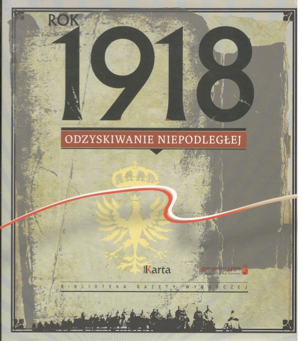 Rok 1918 : odzyskiwanie Niepodległej