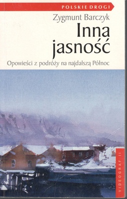 Inna jasność : opowieść o podróży na najdalszą Północ
