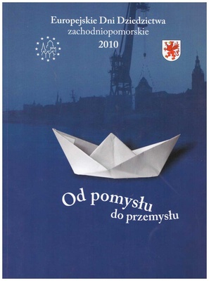 "Od pomysłu do przemysłu" : materiały opracowane z okazji obchodów Europejskich Dni Dziedzictwa 2010 w województwie zachodniopomorskim