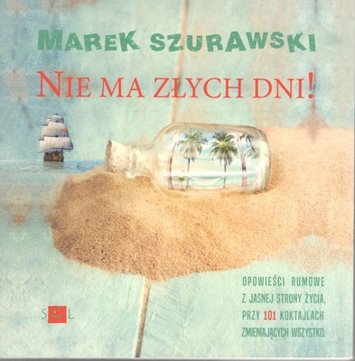 Nie ma złych dni! : opowieści rumowe z jasnej strony życia, przy 101 koktajlach zmieniających wszystko