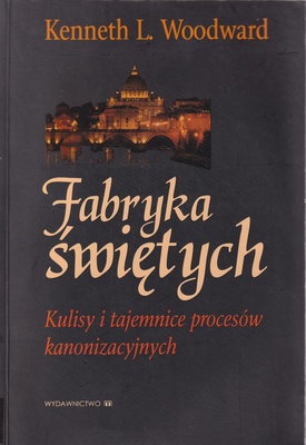 Fabryka świętych : kulisy i tajemnice procesów kanonizacyjnych