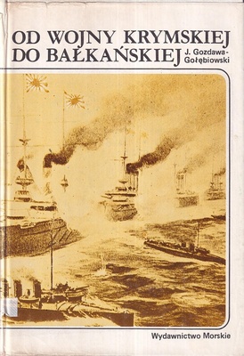 Od wojny krymskiej do bałkańskiej : (działania flot wojennych na morzach i oceanach w latach 1853-1914)