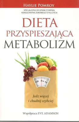 Dieta przyspieszająca metabolizm : jedz więcej i chudnij szybciej