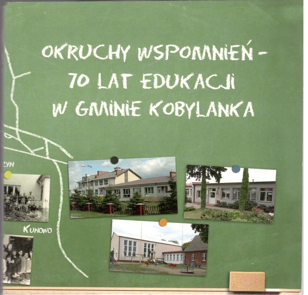 Okruchy wspomnień - 70 lat edukacji w gminie Kobylanka : przybliżenie historii szkół z terenu gminy Kobylanka od ich powstawania w latach 1945-1946 do roku szkolnego 2015/2016