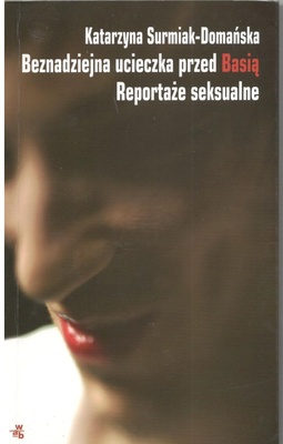 Beznadziejna ucieczka przed Basią : reportaże seksualne