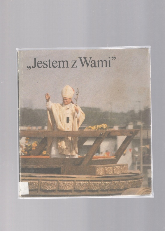 Jestem z Wami : III Pielgrzymka Jana Pawła II do Polski, 8-14 czerwca 1987