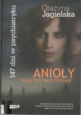 Anioły jedzą trzy razy dziennie : 147 dni w psychiatryku