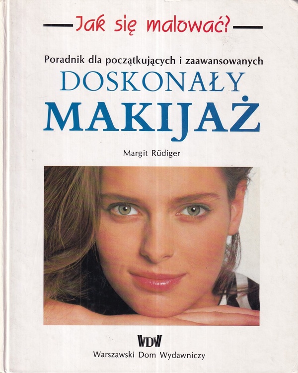 Doskonały makijaż : jak się malować? : poradnik dla początkujących i zaawansowanych