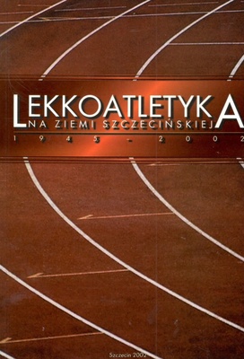 Lekkoatletyka Na Ziemi Szczecińskiej 1945-2002