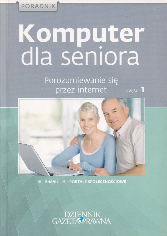 Komputer dla seniora : porozumiewanie się przez internet. Cz. 1