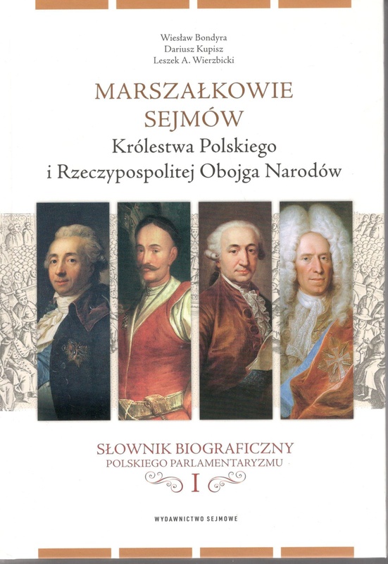 Marszałkowie Sejmów Królestwa Polskiego i Rzeczypospolitej Obojga Narodów : słownik biograficzny polskiego parlamentaryzmu. 1